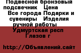 Подвесной бронзовый подсвечник › Цена ­ 2 000 - Все города Подарки и сувениры » Изделия ручной работы   . Удмуртская респ.,Глазов г.